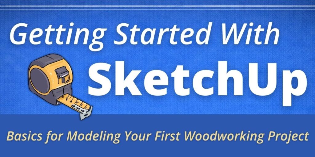 Blue background with text overlay that says Getting Started with SketchUp: Basics for Modeling Your First Woodworking Project